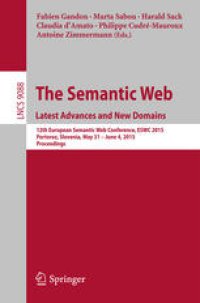 cover of the book The Semantic Web. Latest Advances and New Domains: 12th European Semantic Web Conference, ESWC 2015, Portoroz, Slovenia, May 31 -- June 4, 2015. Proceedings