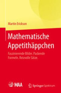 cover of the book Mathematische Appetithäppchen: Faszinierende Bilder. Packende Formeln. Reizvolle Sätze.