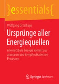 cover of the book Ursprünge aller Energiequellen: Alle nutzbare Energie kommt aus atomaren und kernphysikalischen Prozessen