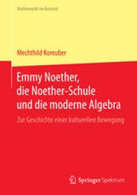 cover of the book Emmy Noether, die Noether-Schule und die moderne Algebra: Zur Geschichte einer kulturellen Bewegung