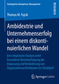 cover of the book Ambidextrie und Unternehmenserfolg bei einem diskontinuierlichen Wandel: Eine empirische Analyse unter besonderer Berücksichtigung der Anpassung und Veränderung von Organisationsarchitekturen im Zeitablauf