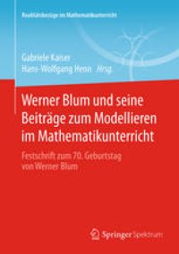 cover of the book Werner Blum und seine Beiträge zum Modellieren im Mathematikunterricht: Festschrift zum 70. Geburtstag von Werner Blum