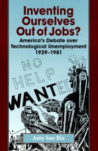 cover of the book Inventing Ourselves Out of Jobs?: America's Debate over Technological Unemployment, 1929-1981