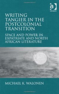 cover of the book Writing Tangier in the Postcolonial Transition: Space and Power in Expatriate and North African Literature