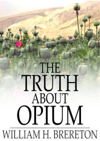 cover of the book The truth about Opium : being a refutation of the fallacies of the anti-Opium society and a defence of the Indo-China Opium trade