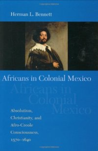 cover of the book Africans in Colonial Mexico: Absolutism, Christianity, and Afro-Creole Consciousness, 1570-1640