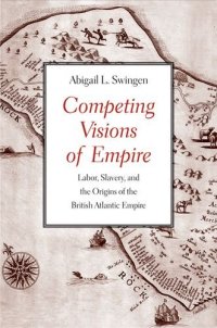 cover of the book Competing Visions of Empire: Labor, Slavery, and the Origins of the British Atlantic Empire