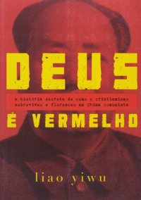 cover of the book Deus é Vermelho: a história secreta de como o cristianismo sobreviveu e floresceu na China comunista