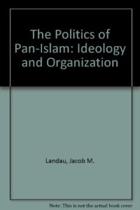 cover of the book The Politics of Pan-Islam: Ideology and Organization