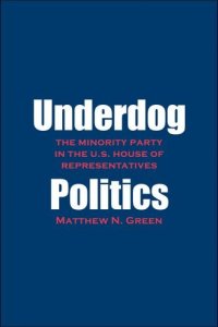 cover of the book Underdog Politics: The Minority Party in the U.S. House of Representatives