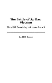 cover of the book The Battle of Ap Bac, Vietnam: They Did Everything but Learn from It