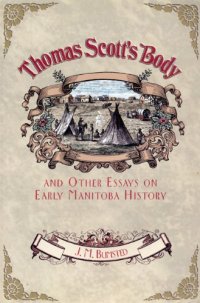 cover of the book Thomas Scott's Body: and Other Essays on Early Manitoba History