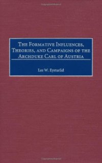 cover of the book The Formative Influences, Theories, and Campaigns of the Archduke Carl of Austria