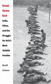 cover of the book Great Game East: India, China, and the Struggle for Asia’s Most Volatile Frontier