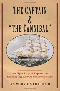 cover of the book The Captain and "the Cannibal": An Epic Story of Exploration, Kidnapping, and the Broadway Stage