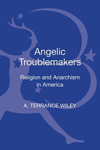 cover of the book Angelic Troublemakers: Religion and Anarchism in America