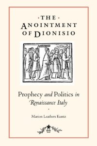 cover of the book The Anointment of Dionisio: Prophecy and Politics in Renaissance Italy