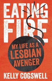 cover of the book Eating Fire: My Life as a Lesbian Avenger