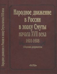 cover of the book Народное движение в России в эпоху Смуты начала XVII века, 1601-1608. Сборник документов