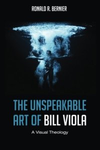 cover of the book The Unspeakable Art of Bill Viola: A Visual Theology