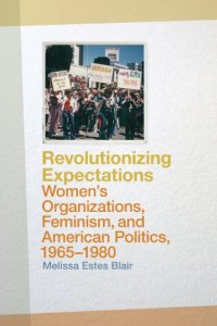 cover of the book Revolutionizing Expectations: Women's Organizations, Feminism, and American Politics, 1965-1980