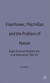 cover of the book Eisenhower, Macmillan, and the Problem of Nasser: Anglo-American Relations and Arab Nationalism, 1955-59