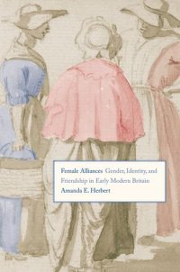 cover of the book Female Alliances: Gender, Identity, and Friendship in Early Modern Britain