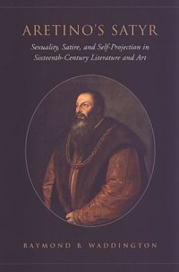 cover of the book Aretino's Satyr: Sexuality, Satire, and Self-Projection in Sixteenth-Century Literature and Art