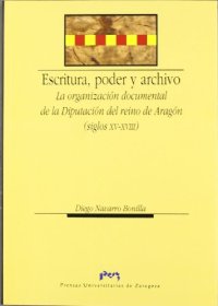 cover of the book Escritura, poder y archivo: La organización documental de la Diputación del Reino de Aragón (siglos XV-XVIII)