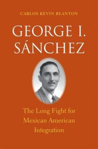 cover of the book George I. Sánchez: The Long Fight for Mexican American Integration