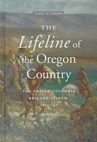 cover of the book The Lifeline of the Oregon Country: The Fraser-Columbia Brigade System, 1811-47