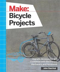 cover of the book Make: Bicycle Projects: Upgrade, Accessorize, and Customize with Electronics, Mechanics, and Metalwork