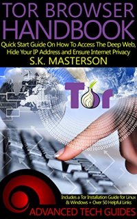 cover of the book Tor Browser Handbook: Quick Start Guide On How To Access The Deep Web, Hide Your IP Address and Ensure Internet Privacy