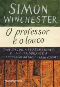 cover of the book O Professor e o Louco - Uma história de assassinato e loucura durante a elaboração do dicionário Oxford