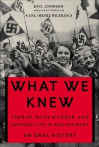 cover of the book What We Knew: Terror, Mass Murder, and Everyday Life In Nazi Germany