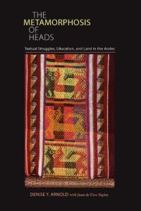 cover of the book The Metamorphosis of Heads: Textual Struggles, Education, and Land in the Andes