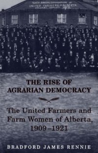 cover of the book The Rise of Agrarian Democracy: The United Farmers and Farm Women of Alberta, 1909-1921