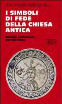 cover of the book I simboli di fede della chiesa antica. Nascita, evoluzione, uso del credo