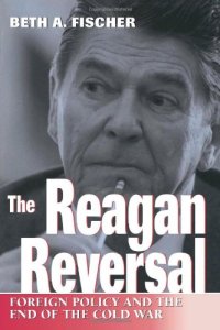 cover of the book The Reagan Reversal: Foreign Policy and the End of the Cold War