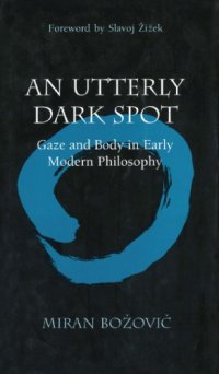 cover of the book An Utterly Dark Spot: Gaze and Body in Early Modern Philosophy