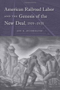 cover of the book American Railroad Labor and the Genesis of the New Deal, 1919-1935