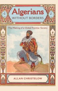 cover of the book Algerians without Borders: The Making of a Global Frontier Society