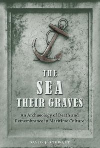 cover of the book The Sea Their Graves: An Archaeology of Death and Remembrance in Maritime Culture