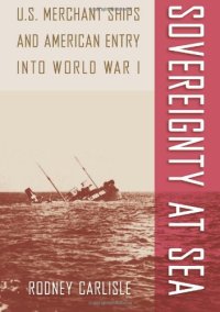 cover of the book Sovereignty at Sea: U.S. Merchant Ships and American Entry into World War I