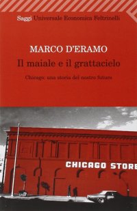 cover of the book Il maiale e il grattacielo. Chicago: una storia del nostro futuro