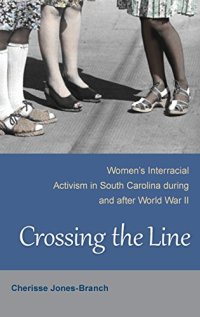 cover of the book Crossing the Line: Women's Interracial Activism in South Carolina during and after World War II