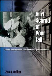 cover of the book Ain't Scared of Your Jail: Arrest, Imprisonment, and the Civil Rights Movement