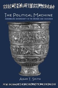 cover of the book The Political Machine: Assembling Sovereignty in the Bronze Age Caucasus