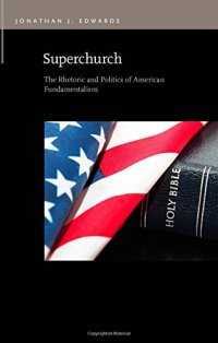 cover of the book Superchurch: The Rhetoric and Politics of American Fundamentalism