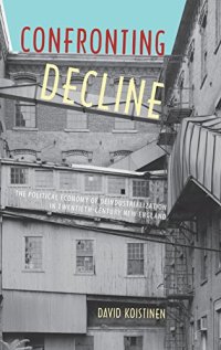 cover of the book Confronting Decline: The Political Economy of Deindustrialization in Twentieth-Century New England